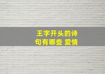 王字开头的诗句有哪些 爱情